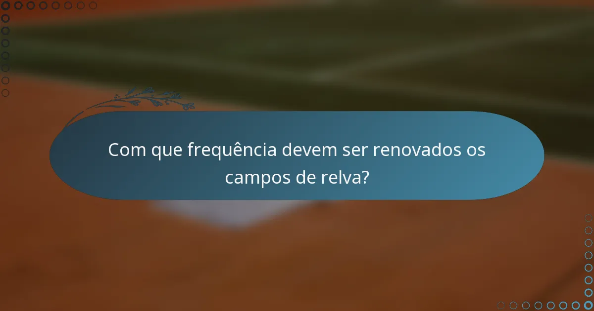 Com que frequência devem ser renovados os campos de relva?