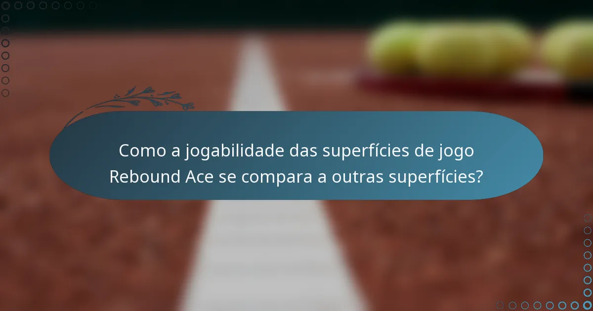 Como a jogabilidade das superfícies de jogo Rebound Ace se compara a outras superfícies?
