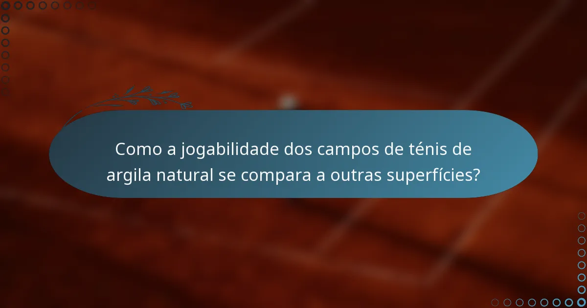 Como a jogabilidade dos campos de ténis de argila natural se compara a outras superfícies?