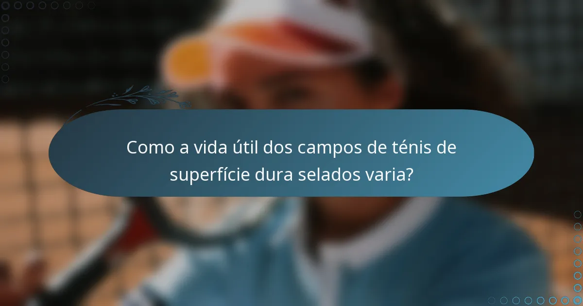 Como a vida útil dos campos de ténis de superfície dura selados varia?
