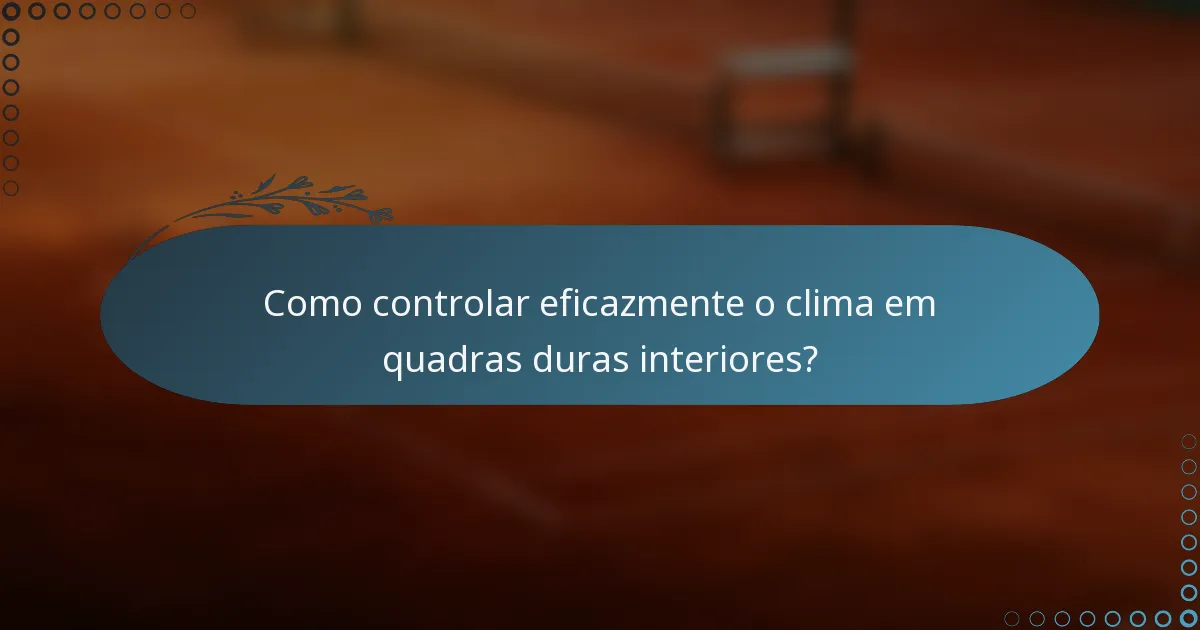 Como controlar eficazmente o clima em quadras duras interiores?