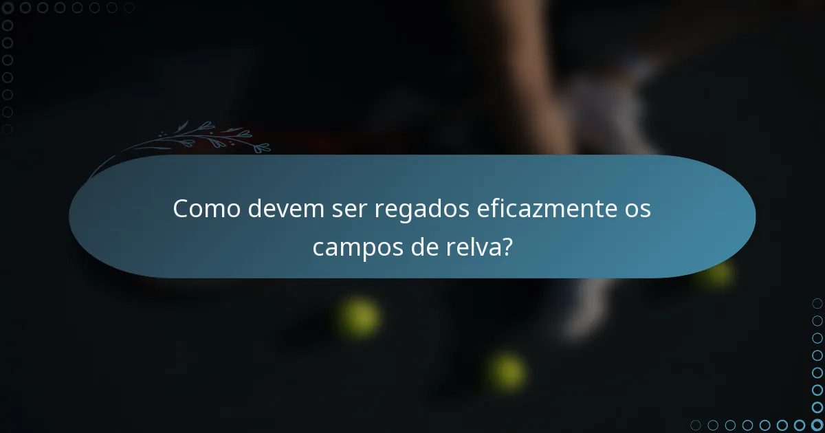 Como devem ser regados eficazmente os campos de relva?