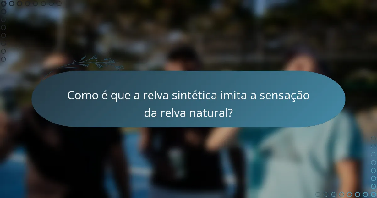 Como é que a relva sintética imita a sensação da relva natural?