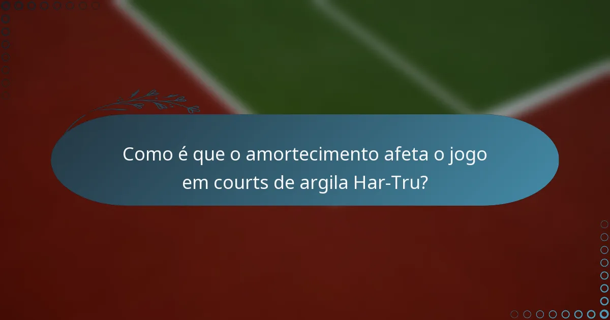 Como é que o amortecimento afeta o jogo em courts de argila Har-Tru?