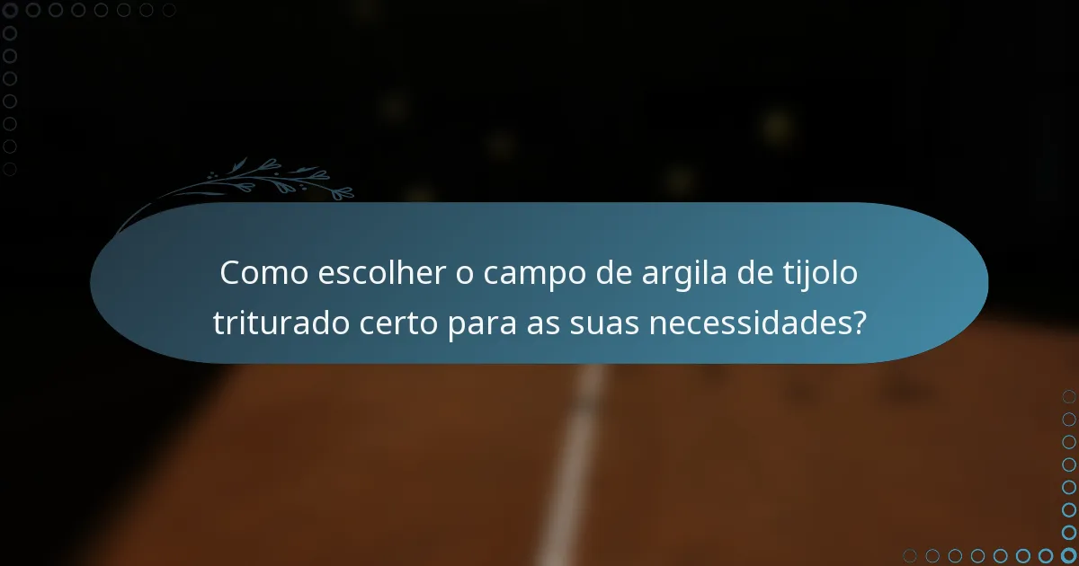 Como escolher o campo de argila de tijolo triturado certo para as suas necessidades?