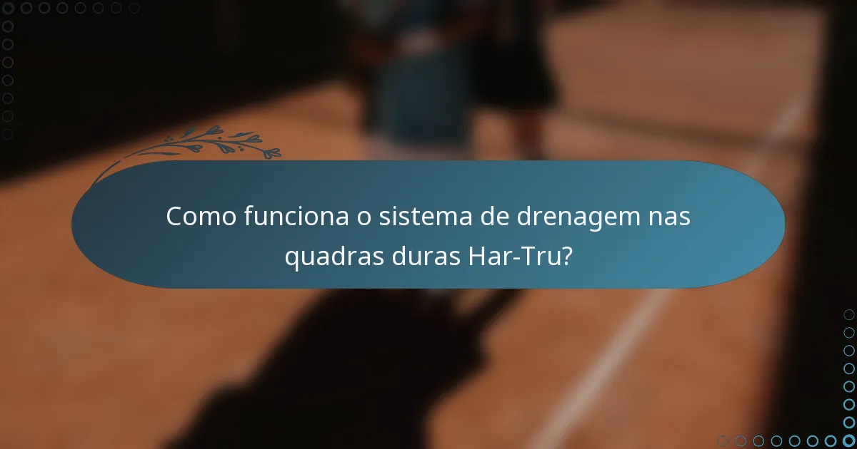 Como funciona o sistema de drenagem nas quadras duras Har-Tru?