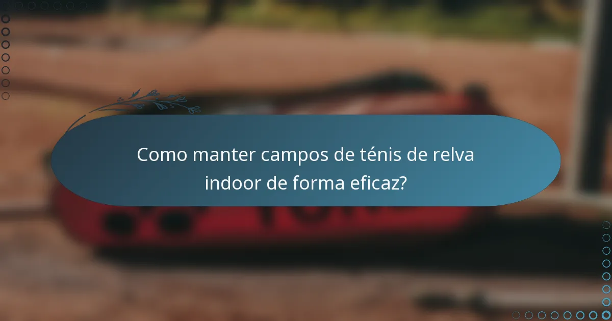 Como manter campos de ténis de relva indoor de forma eficaz?
