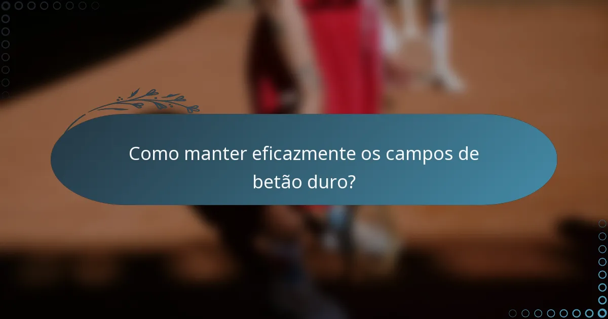 Como manter eficazmente os campos de betão duro?