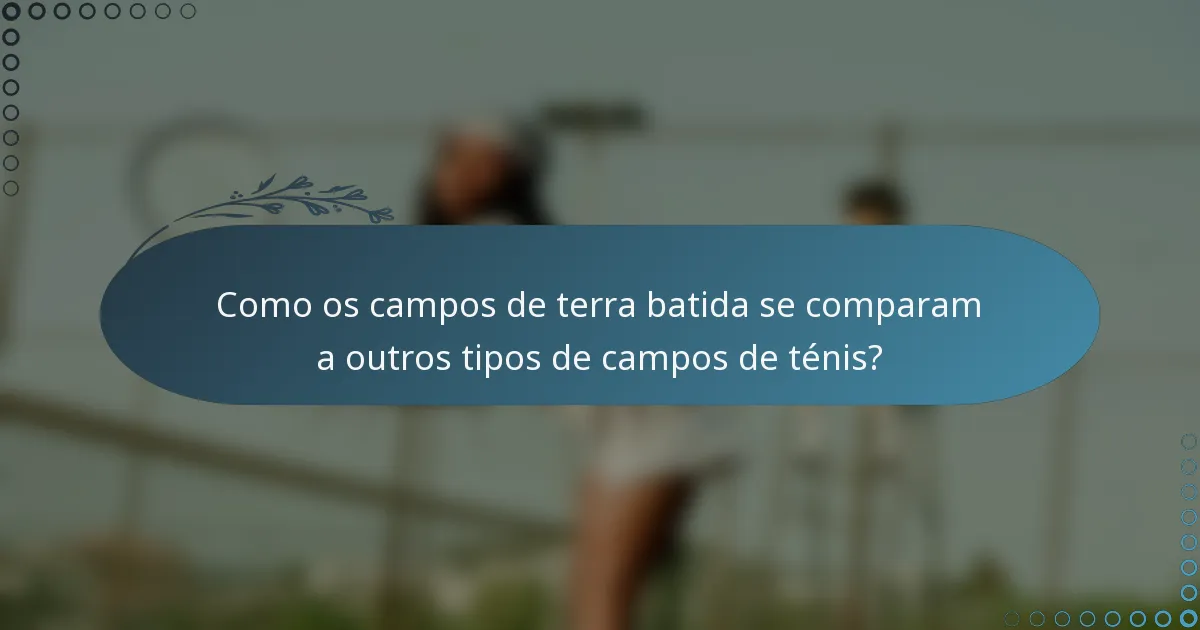 Como os campos de terra batida se comparam a outros tipos de campos de ténis?