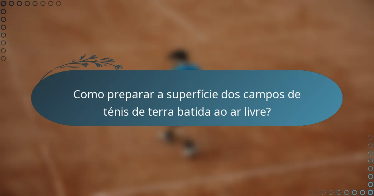 Como preparar a superfície dos campos de ténis de terra batida ao ar livre?