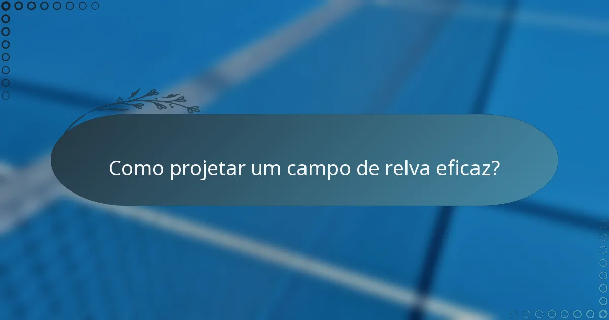 Como projetar um campo de relva eficaz?