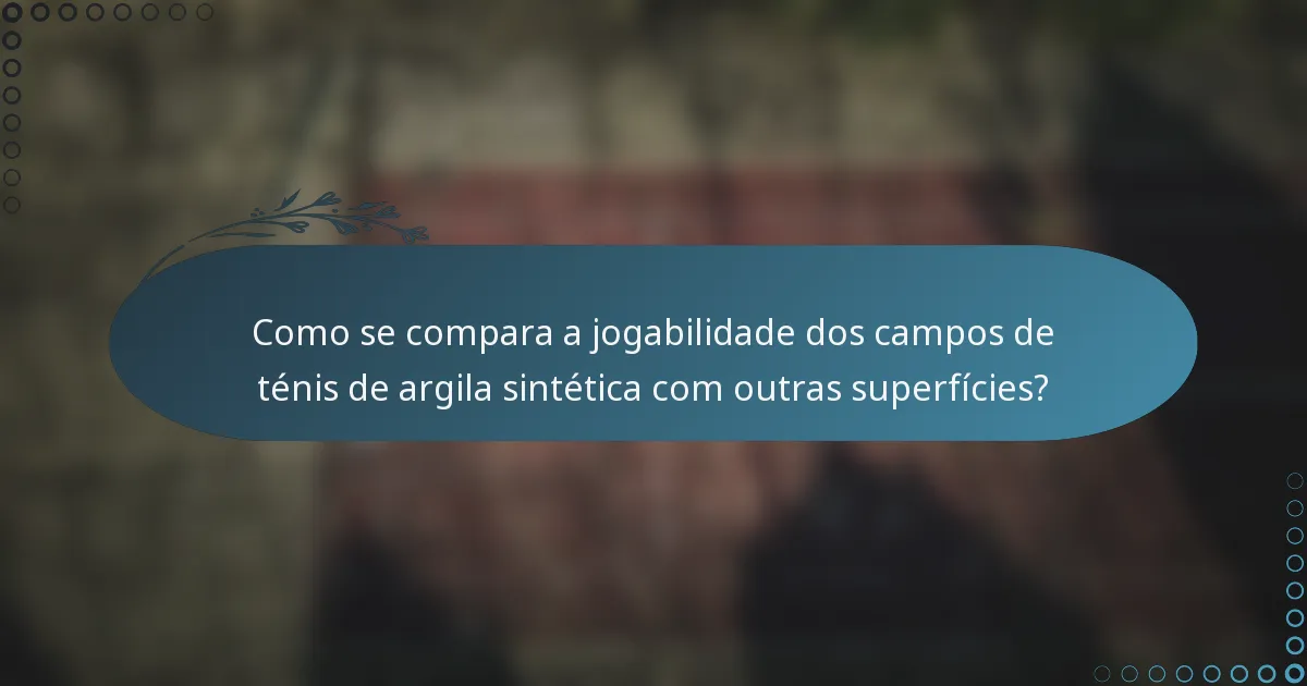Como se compara a jogabilidade dos campos de ténis de argila sintética com outras superfícies?