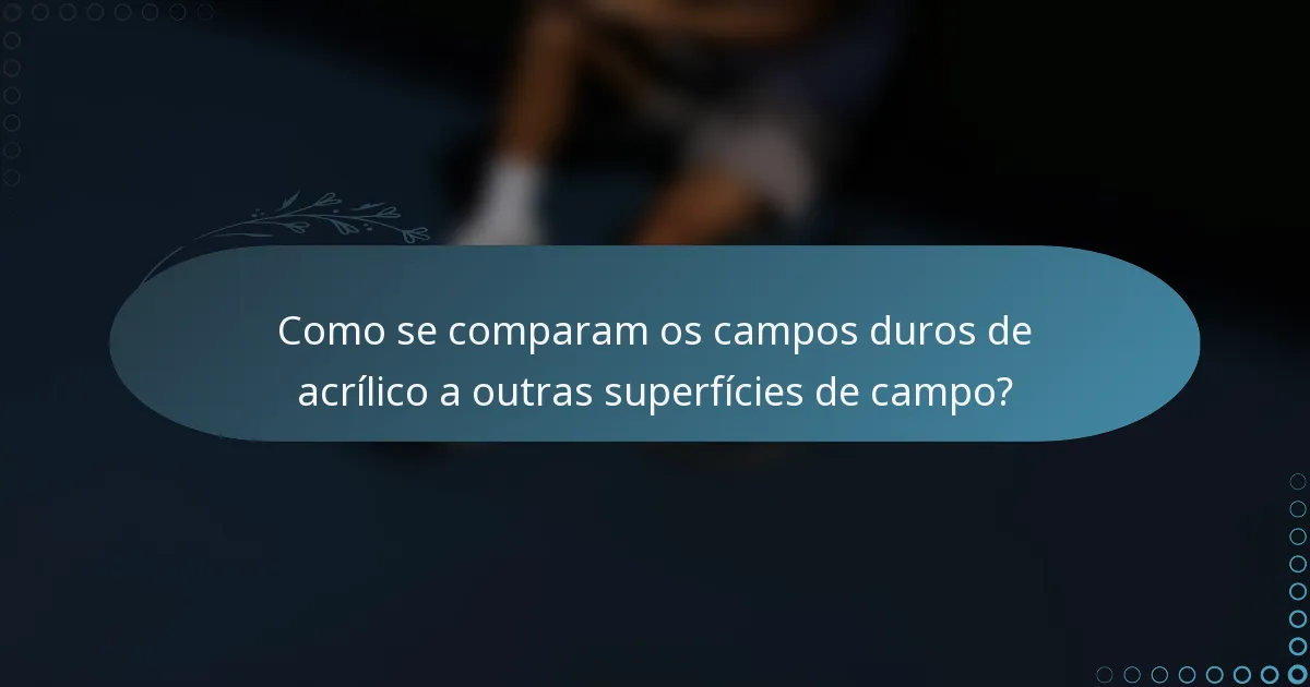 Como se comparam os campos duros de acrílico a outras superfícies de campo?