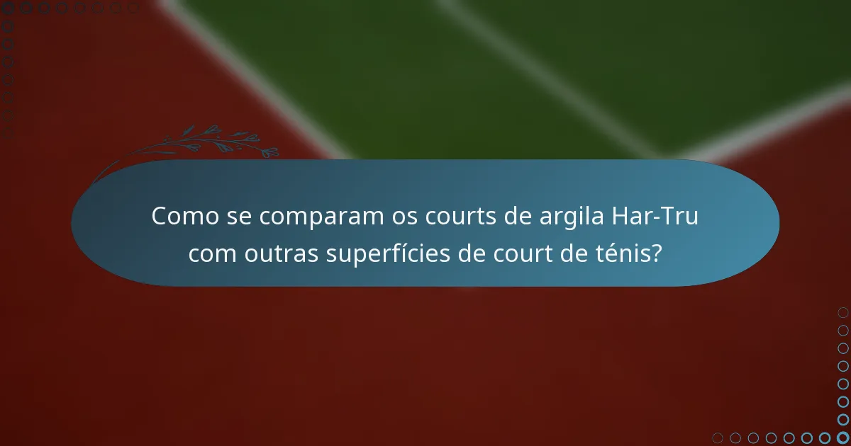 Como se comparam os courts de argila Har-Tru com outras superfícies de court de ténis?
