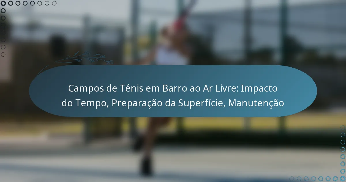 featured-image-campos-de-tenis-em-barro-ao-ar-livre-impacto-do-tempo-preparacao-da-superficie-manutencao