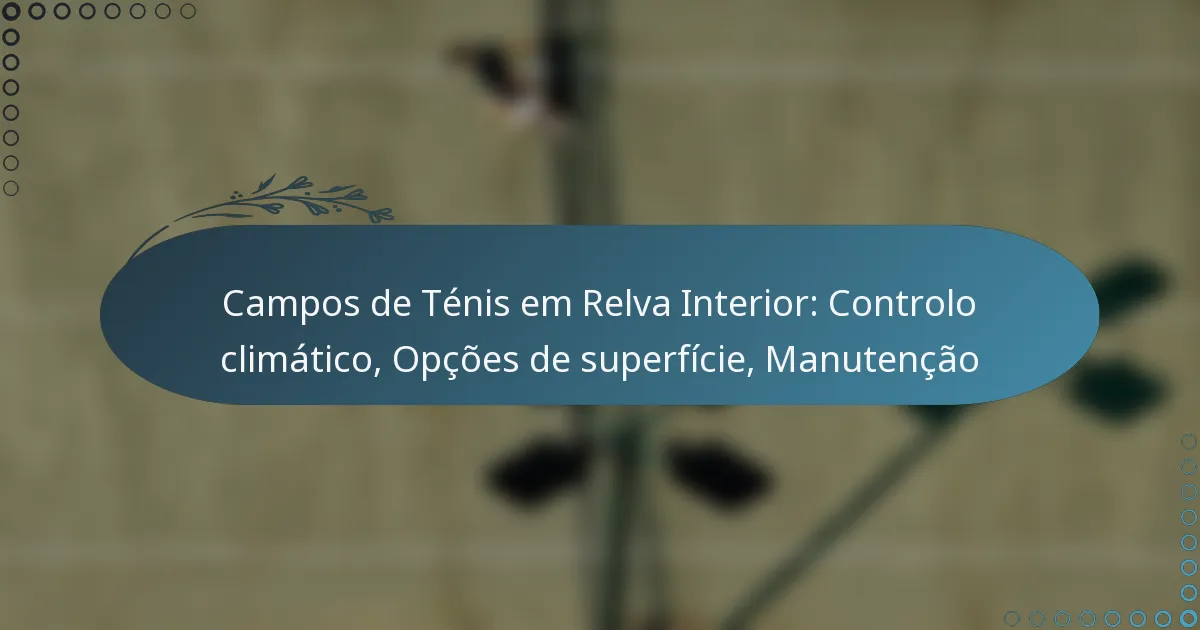 featured-image-campos-de-tenis-em-relva-interior-controlo-climatico-opcoes-de-superficie-manutencao