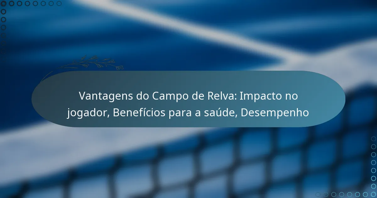 featured-image-vantagens-do-campo-de-relva-impacto-no-jogador-beneficios-para-a-saude-desempenho