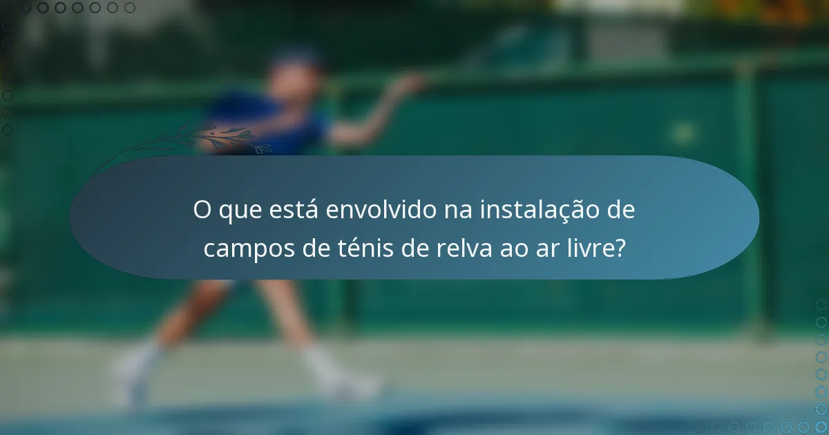 O que está envolvido na instalação de campos de ténis de relva ao ar livre?