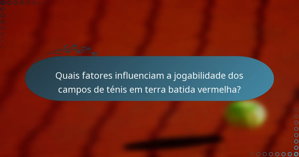 Quais fatores influenciam a jogabilidade dos campos de ténis em terra batida vermelha?