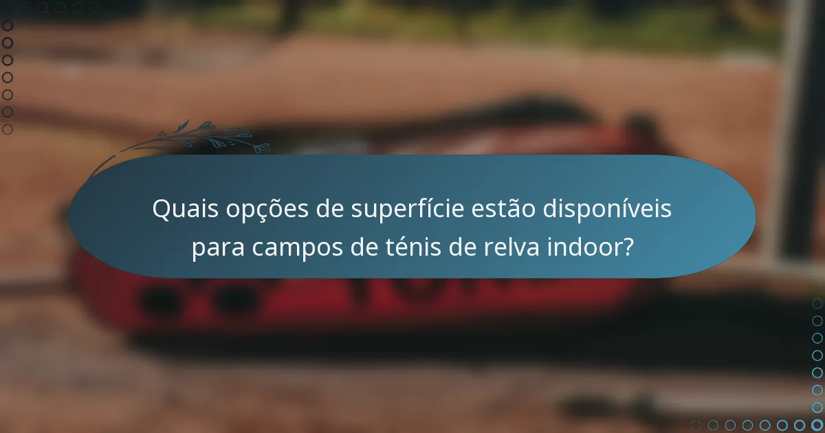Quais opções de superfície estão disponíveis para campos de ténis de relva indoor?