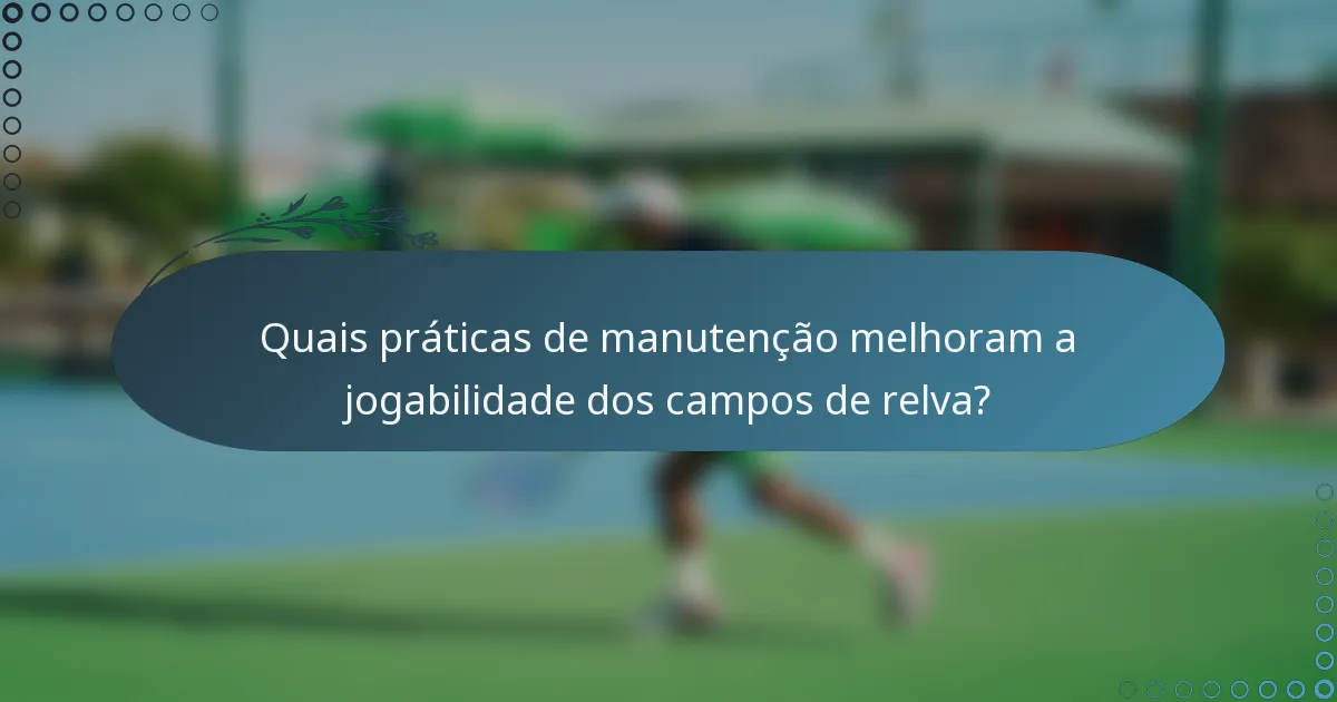 Quais práticas de manutenção melhoram a jogabilidade dos campos de relva?