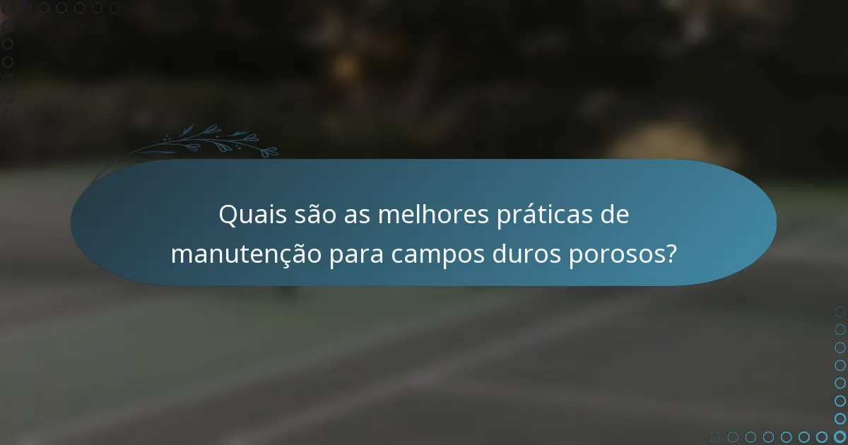 Quais são as melhores práticas de manutenção para campos duros porosos?