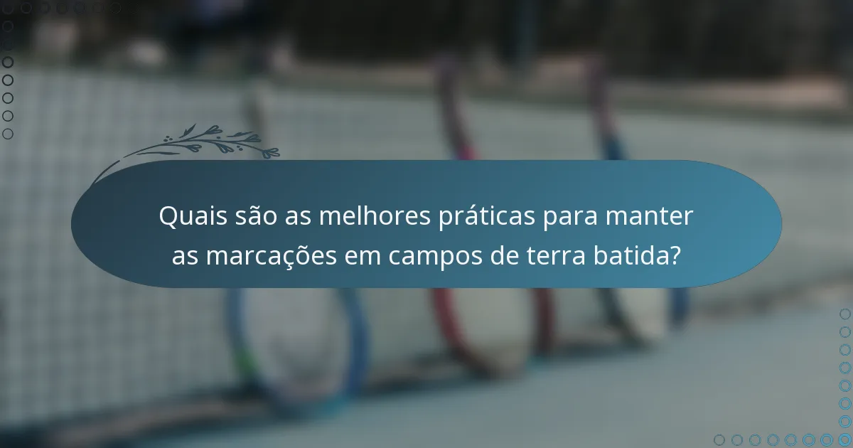 Quais são as melhores práticas para manter as marcações em campos de terra batida?