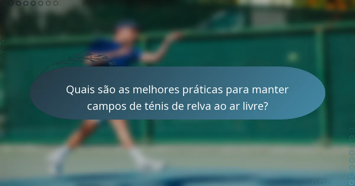 Quais são as melhores práticas para manter campos de ténis de relva ao ar livre?