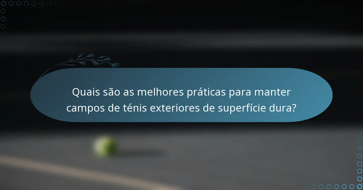 Quais são as melhores práticas para manter campos de ténis exteriores de superfície dura?