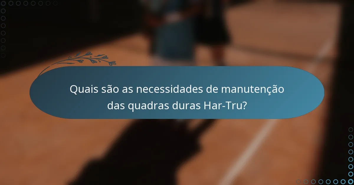 Quais são as necessidades de manutenção das quadras duras Har-Tru?