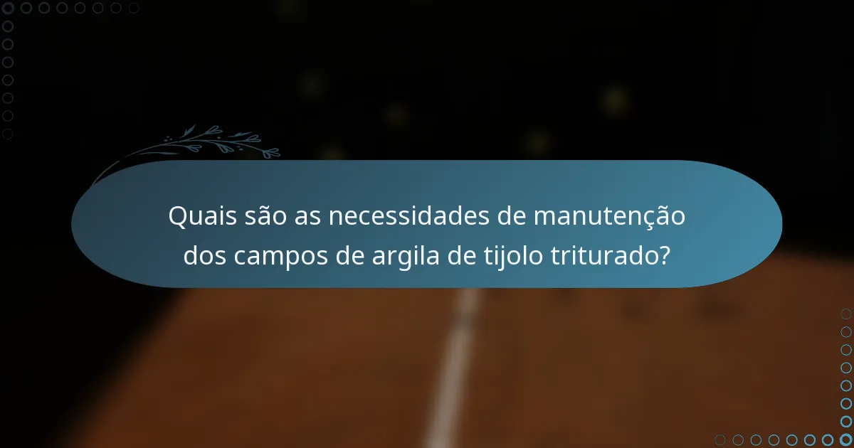 Quais são as necessidades de manutenção dos campos de argila de tijolo triturado?