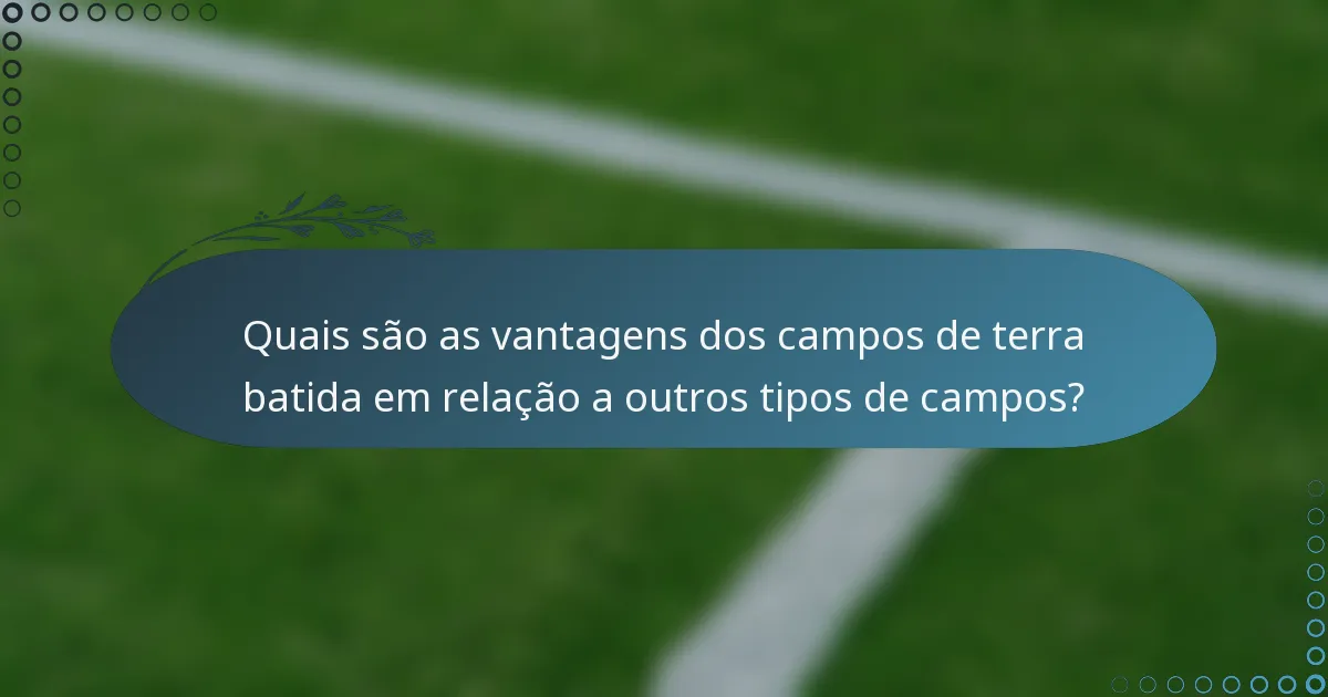Quais são as vantagens dos campos de terra batida em relação a outros tipos de campos?