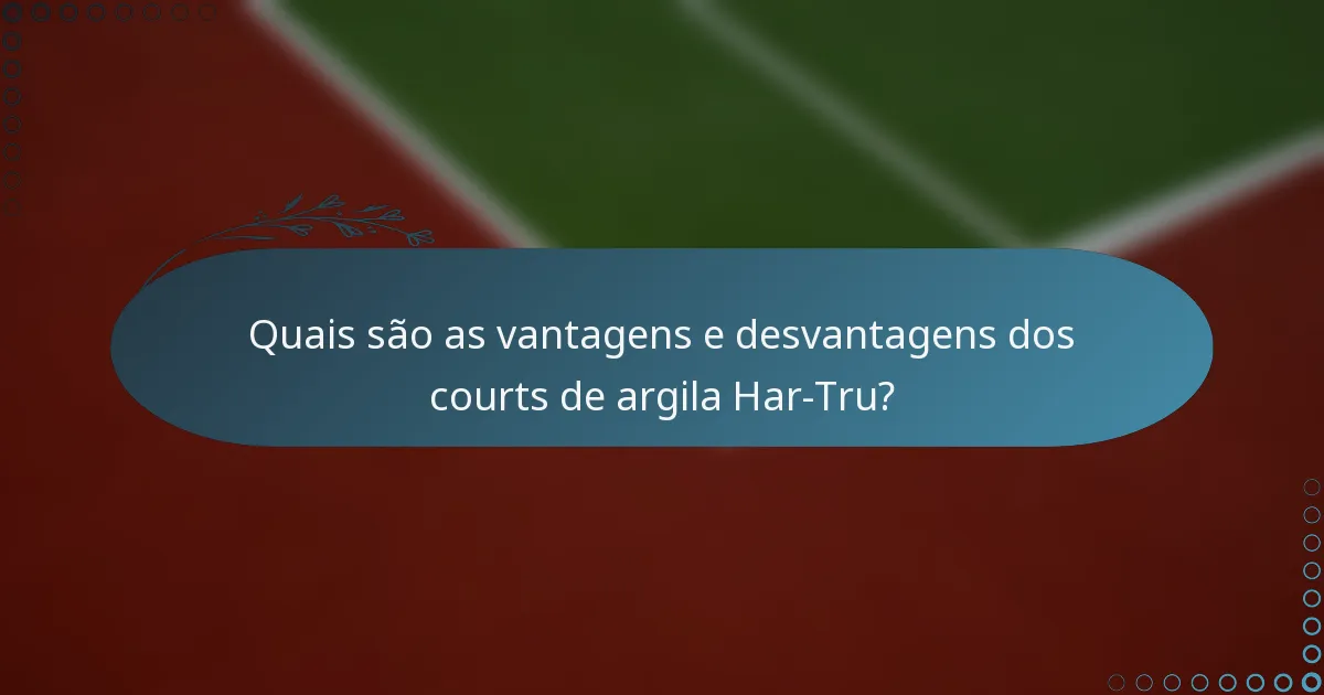 Quais são as vantagens e desvantagens dos courts de argila Har-Tru?