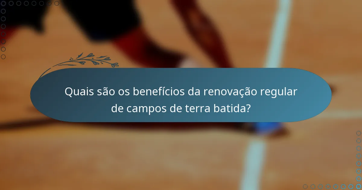 Quais são os benefícios da renovação regular de campos de terra batida?