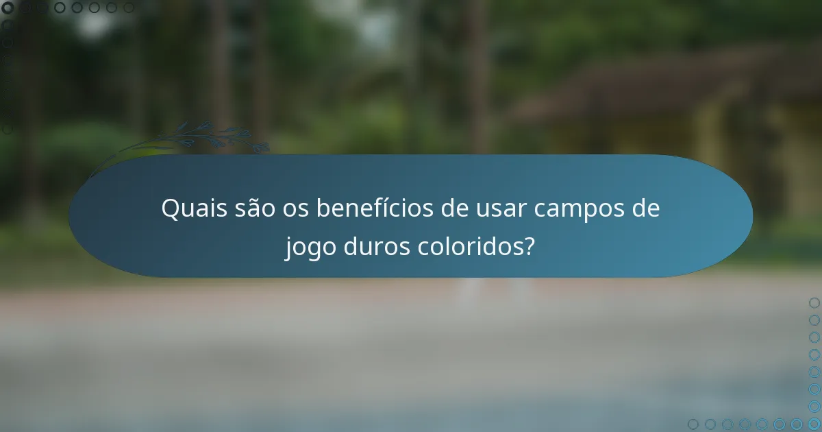 Quais são os benefícios de usar campos de jogo duros coloridos?