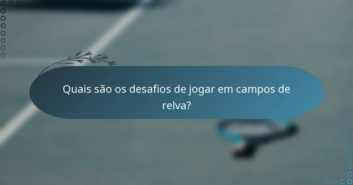 Quais são os desafios de jogar em campos de relva?