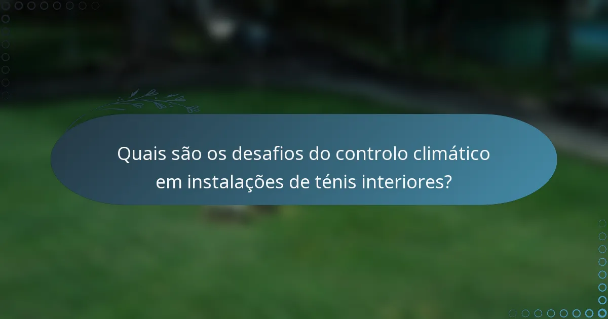 Quais são os desafios do controlo climático em instalações de ténis interiores?