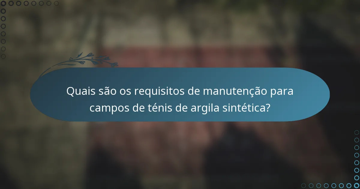 Quais são os requisitos de manutenção para campos de ténis de argila sintética?