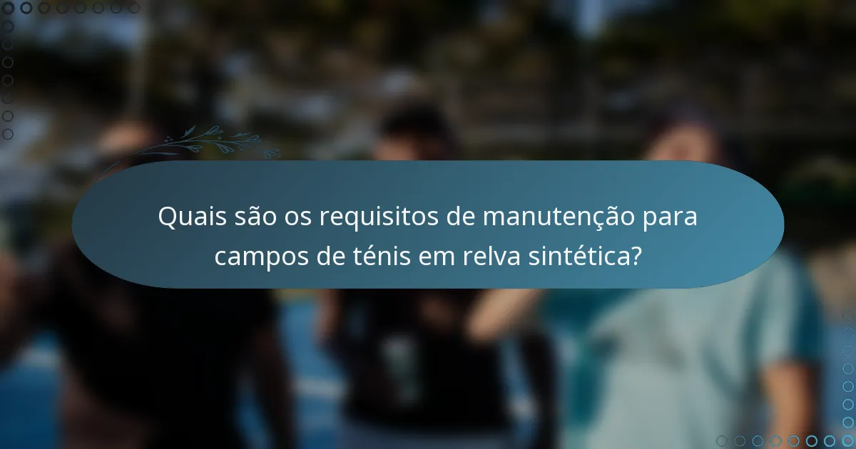 Quais são os requisitos de manutenção para campos de ténis em relva sintética?
