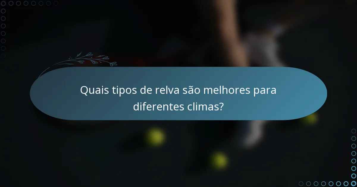 Quais tipos de relva são melhores para diferentes climas?