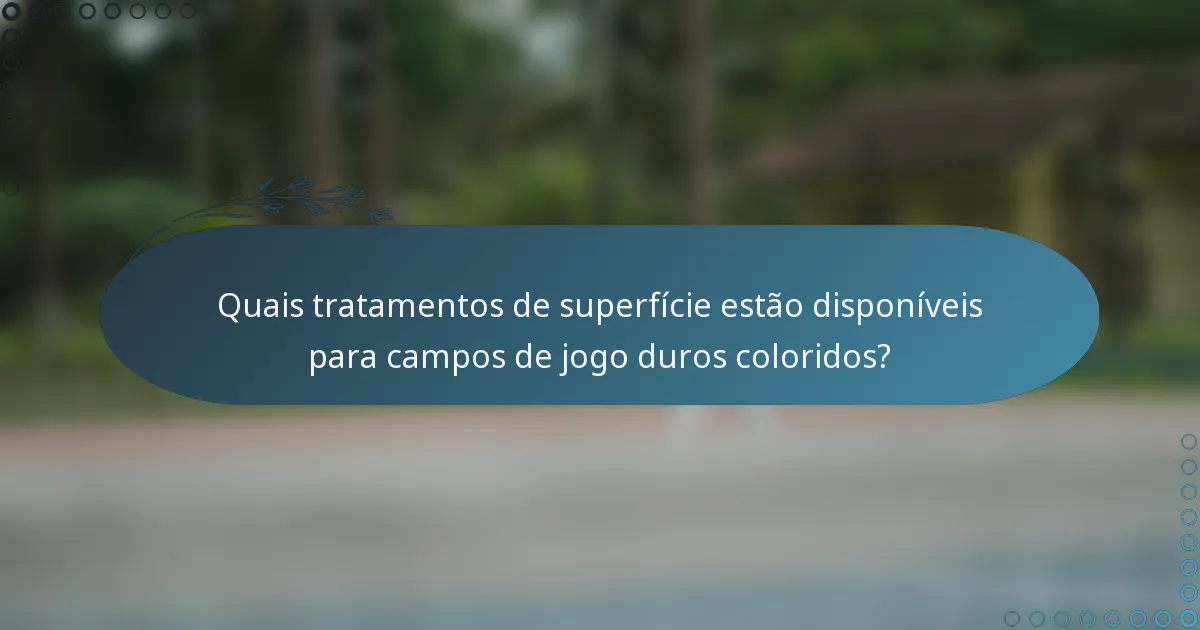 Quais tratamentos de superfície estão disponíveis para campos de jogo duros coloridos?