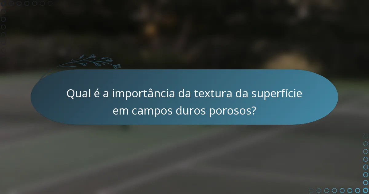 Qual é a importância da textura da superfície em campos duros porosos?