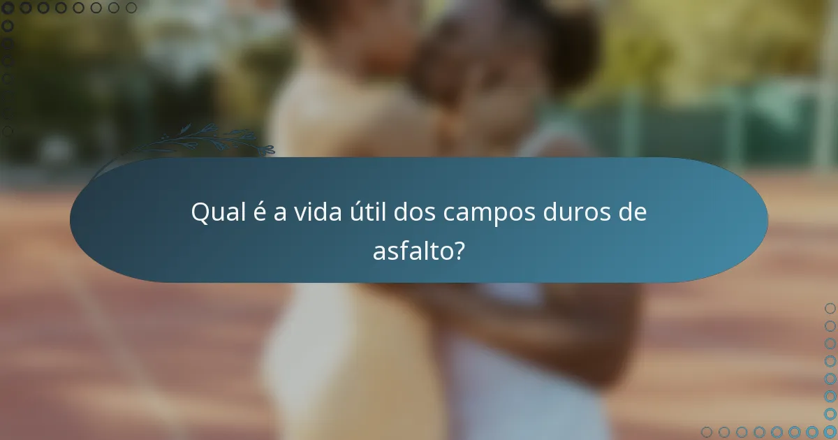 Qual é a vida útil dos campos duros de asfalto?