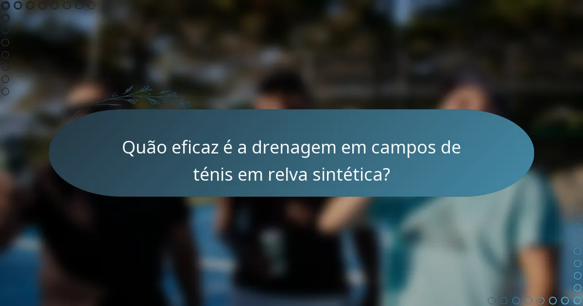 Quão eficaz é a drenagem em campos de ténis em relva sintética?