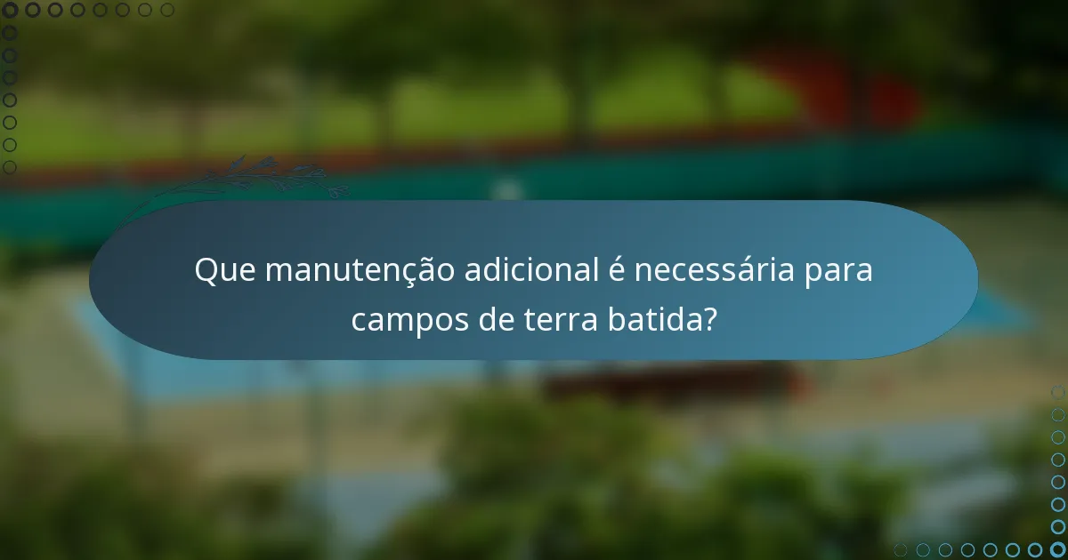 Que manutenção adicional é necessária para campos de terra batida?