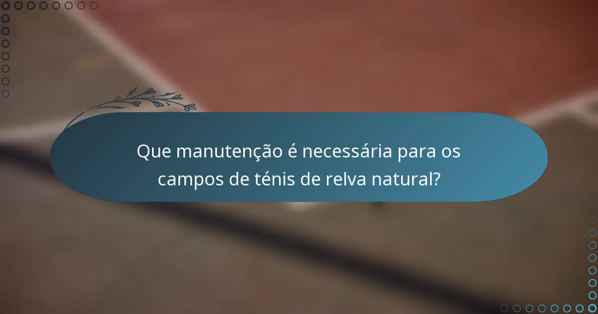 Que manutenção é necessária para os campos de ténis de relva natural?